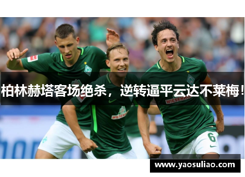 柏林赫塔客场绝杀，逆转逼平云达不莱梅！