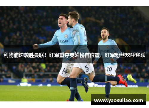 利物浦逆袭胜曼联！红军重夺英超榜首位置，红军粉丝欢呼雀跃